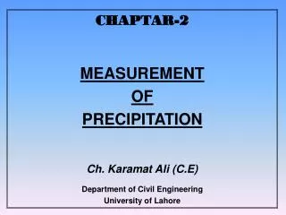 CHAPTAR-2 MEASUREMENT OF PRECIPITATION Ch. Karamat Ali (C.E) Department of Civil Engineering