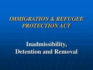 IMMIGRATION &amp; REFUGEE PROTECTION ACT