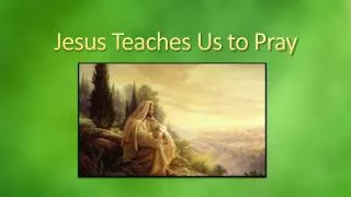 Jesus Teaches Us to Pray