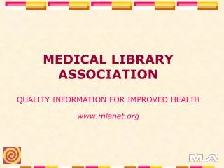 MEDICAL LIBRARY ASSOCIATION QUALITY INFORMATION FOR IMPROVED HEALTH mlanet