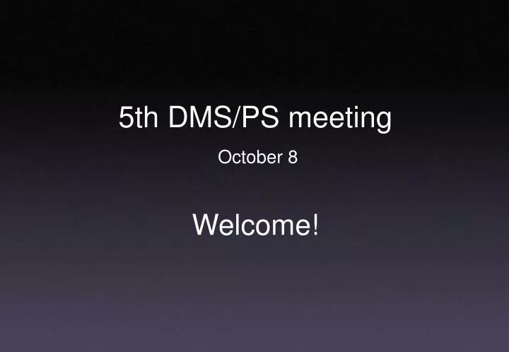 5th dms ps meeting october 8 welcome