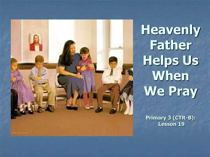 heavenly father helps us when we pray