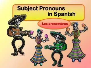 Subject Pronouns 			 in Spanish