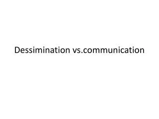 Dessimination vsmunication