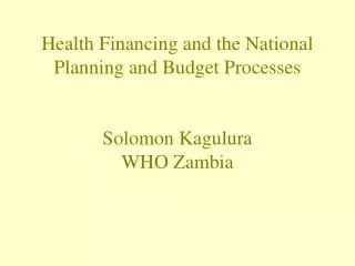 health financing and the national planning and budget processes solomon kagulura who zambia