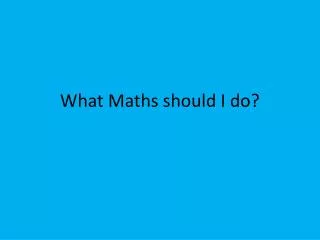 What Maths should I do?