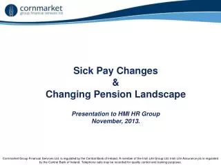 Sick Pay Changes &amp; Changing Pension Landscape Presentation to HMI HR Group November, 2013.