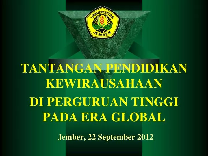 tantangan pendidikan kewirausahaan di perguruan tinggi pada era global jember 22 september 2012