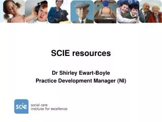 SCIE resources Dr Shirley Ewart-Boyle Practice Development Manager (NI)