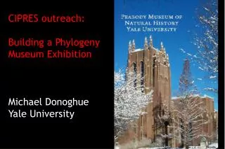CIPRES outreach: Building a Phylogeny Museum Exhibition Michael Donoghue Yale University