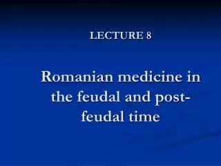 LECTURE 8 Romanian medicine in the feudal and post-feudal time