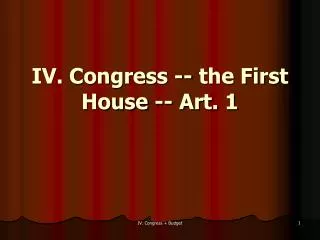 IV. Congress -- the First House -- Art. 1