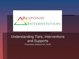 Understanding Tiers, Interventions and Supports Presentation Adopted from NESD