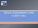 SESJA EGZAMINACYJNA w 2014 roku - slide 1