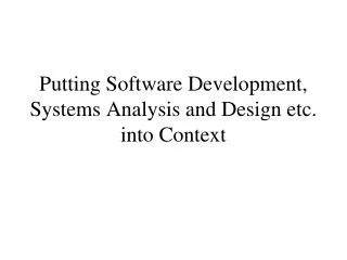 Putting Software Development, Systems Analysis and Design etc. into Context