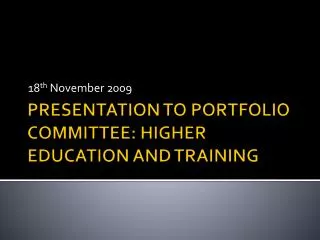PRESENTATION TO PORTFOLIO COMMITTEE: HIGHER EDUCATION AND TRAINING