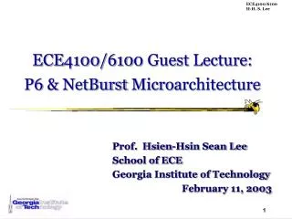 ECE 4100/610 0 Guest Lecture: P6 &amp; NetBurst Microa rchitecture