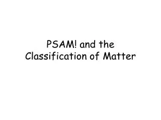 PSAM! and the Classification of Matter