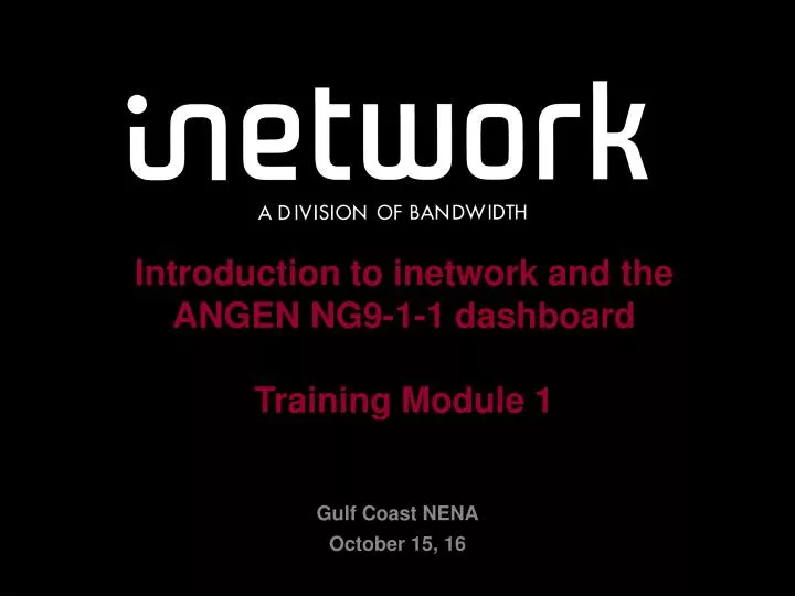 introduction to inetwork and the angen ng9 1 1 dashboard training module 1