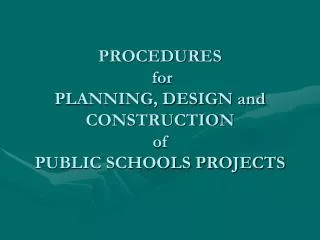 PROCEDURES for PLANNING, DESIGN and CONSTRUCTION of PUBLIC SCHOOLS PROJECTS