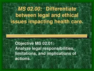MS 02.00: 	 Differentiate between legal and ethical issues impacting health care.