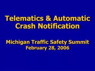 Telematics &amp; Automatic Crash Notification Michigan Traffic Safety Summit February 28, 2006