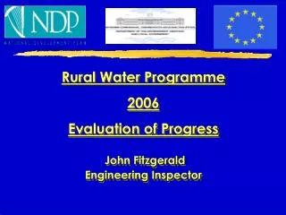 Rural Water Programme 2006 Evaluation of Progress John Fitzgerald Engineering Inspector