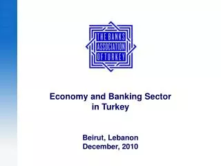 Economy and Banking Sector in Turkey Beirut, Leb a n o n December, 2010