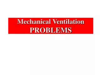 Mechanical Ventilation PROBLEMS