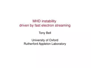 MHD instability driven by fast electron streaming Tony Bell University of Oxford