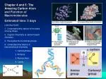Chapter 4 and 5: The Amazing Carbon Atom and Function of Macromolecules Estimated time: 5 days - slide 1