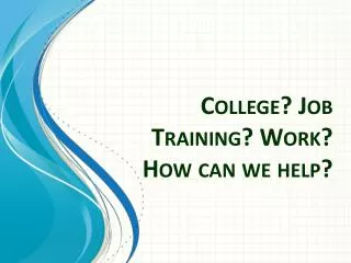 College? Job Training? Work? How can we help?