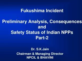 Fukushima Incident Preliminary Analysis, Consequences and Safety Status of Indian NPPs Part-2