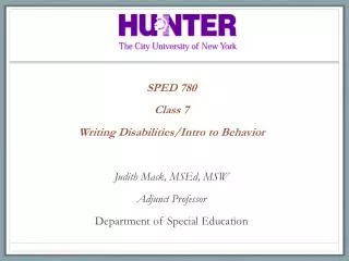 SPED 780 Class 7 Writing Disabilities/Intro to Behavior Judith Mack, MSEd , MSW
