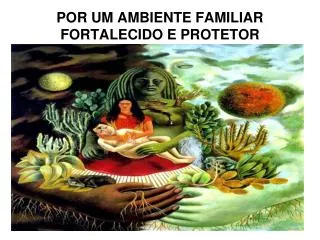 por um ambiente familiar fortalecido e protetor