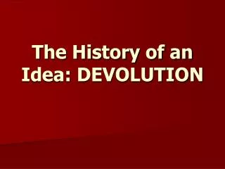 The History of an Idea: DEVOLUTION