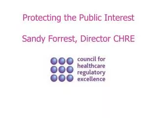 Protecting the Public Interest Sandy Forrest, Director CHRE