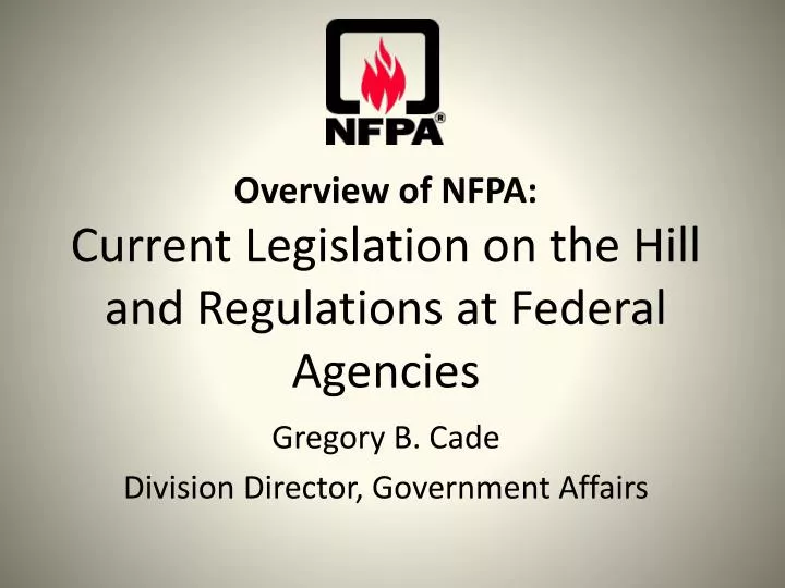 overview of nfpa current legislation on the hill and regulations at federal agencies