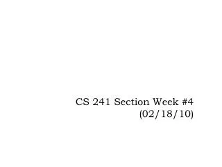CS 241 Section Week #4 (02/18/10)