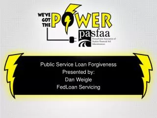Public Service Loan Forgiveness Presented by: Dan Weigle FedLoan Servicing