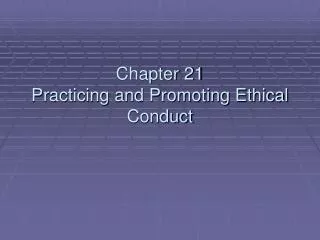 Chapter 21 Practicing and Promoting Ethical Conduct