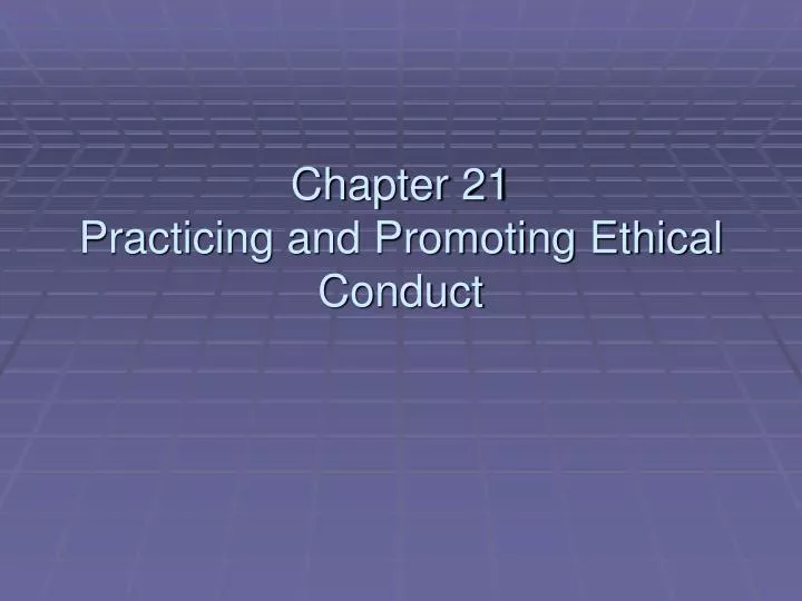chapter 21 practicing and promoting ethical conduct