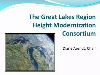 The Great Lakes Region Height Modernization Consortium Diane Arendt, Chair