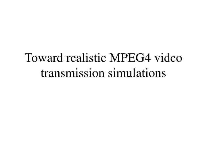 toward realistic mpeg4 video transmission simulations