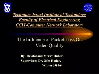 The Influence of Packet Loss On Video Quality By: Revital and Merav Huber.