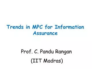 Trends in MPC for Information Assurance Prof. C. Pandu Rangan (IIT Madras)
