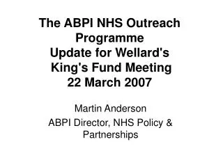 The ABPI NHS Outreach Programme Update for Wellard's King's Fund Meeting 22 March 2007