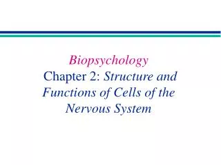 Biopsychology Chapter 2: Structure and Functions of Cells of the Nervous System