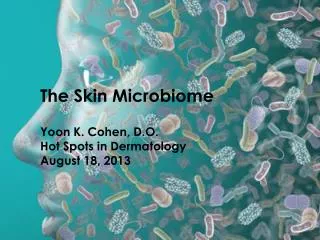 The Skin Microbiome Yoon K. Cohen, D.O. Hot Spots in Dermatology August 18, 2013
