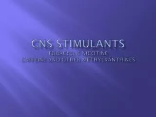 CNS Stimulants Tobacco &amp; Nicotine Caffeine and Other Methylxanthines